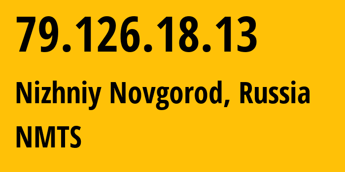 IP address 79.126.18.13 (Nizhniy Novgorod, Nizhny Novgorod Oblast, Russia) get location, coordinates on map, ISP provider AS12389 NMTS // who is provider of ip address 79.126.18.13, whose IP address