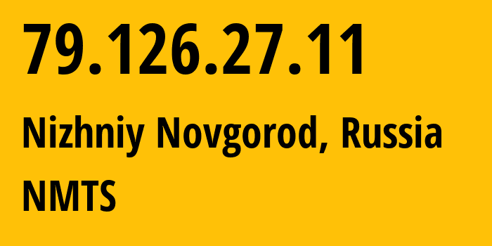 IP-адрес 79.126.27.11 (Нижний Новгород, Нижегородская Область, Россия) определить местоположение, координаты на карте, ISP провайдер AS12389 NMTS // кто провайдер айпи-адреса 79.126.27.11