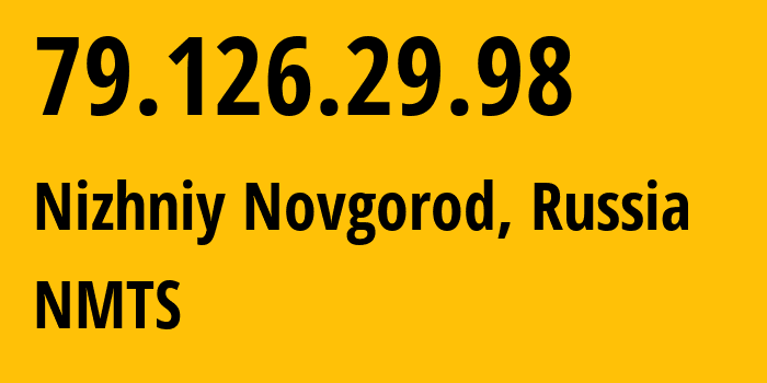 IP address 79.126.29.98 (Nizhniy Novgorod, Nizhny Novgorod Oblast, Russia) get location, coordinates on map, ISP provider AS12389 NMTS // who is provider of ip address 79.126.29.98, whose IP address