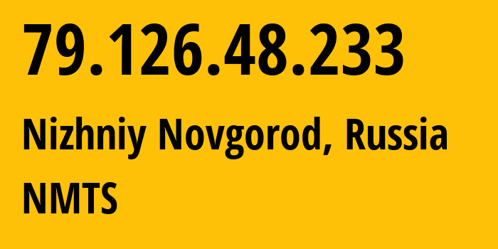 IP address 79.126.48.233 (Nizhniy Novgorod, Nizhny Novgorod Oblast, Russia) get location, coordinates on map, ISP provider AS12389 NMTS // who is provider of ip address 79.126.48.233, whose IP address