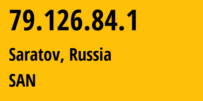 IP address 79.126.84.1 (Saratov, Saratov Oblast, Russia) get location, coordinates on map, ISP provider AS12389 SAN // who is provider of ip address 79.126.84.1, whose IP address