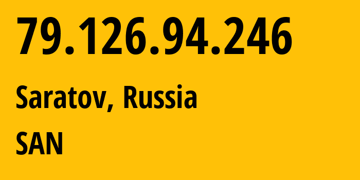 IP-адрес 79.126.94.246 (Саратов, Саратовская Область, Россия) определить местоположение, координаты на карте, ISP провайдер AS12389 SAN // кто провайдер айпи-адреса 79.126.94.246