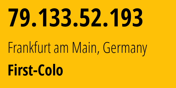 IP address 79.133.52.193 (Frankfurt am Main, Hesse, Germany) get location, coordinates on map, ISP provider AS44066 First-Colo // who is provider of ip address 79.133.52.193, whose IP address