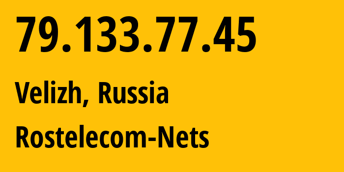 IP address 79.133.77.45 (Velizh, Smolensk Oblast, Russia) get location, coordinates on map, ISP provider AS12389 Rostelecom-Nets // who is provider of ip address 79.133.77.45, whose IP address