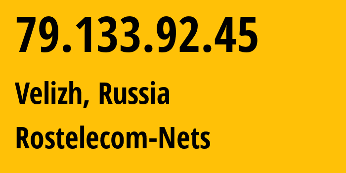 IP address 79.133.92.45 (Velizh, Smolensk Oblast, Russia) get location, coordinates on map, ISP provider AS12389 Rostelecom-Nets // who is provider of ip address 79.133.92.45, whose IP address