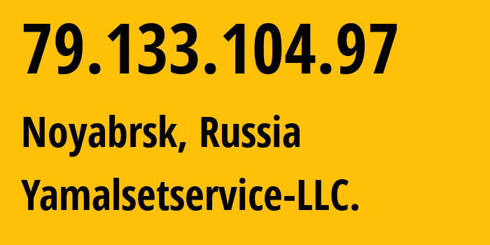 IP-адрес 79.133.104.97 (Ноябрьск, Ямало-Ненецкий АО, Россия) определить местоположение, координаты на карте, ISP провайдер AS61052 Yamalsetservice-LLC. // кто провайдер айпи-адреса 79.133.104.97