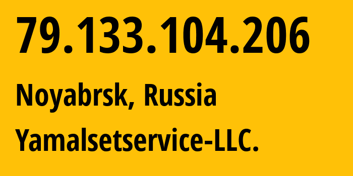 IP address 79.133.104.206 (Noyabrsk, Yamalo-Nenets, Russia) get location, coordinates on map, ISP provider AS61052 Yamalsetservice-LLC. // who is provider of ip address 79.133.104.206, whose IP address