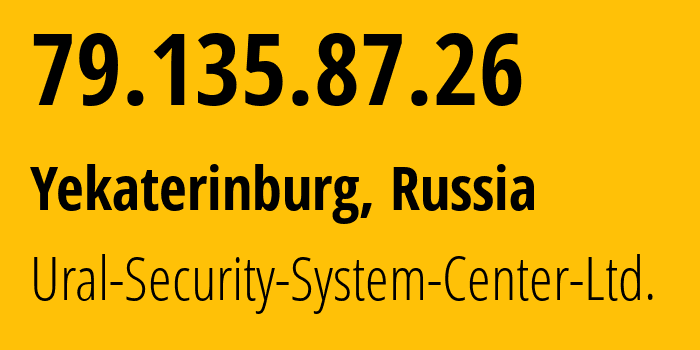 IP address 79.135.87.26 (Yekaterinburg, Sverdlovsk Oblast, Russia) get location, coordinates on map, ISP provider AS199259 Ural-Security-System-Center-Ltd. // who is provider of ip address 79.135.87.26, whose IP address