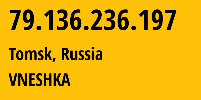 IP-адрес 79.136.236.197 (Томск, Томская Область, Россия) определить местоположение, координаты на карте, ISP провайдер AS56981 VNESHKA // кто провайдер айпи-адреса 79.136.236.197