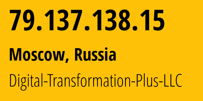 IP address 79.137.138.15 (Moscow, Moscow, Russia) get location, coordinates on map, ISP provider AS61178 Digital-Transformation-Plus-LLC // who is provider of ip address 79.137.138.15, whose IP address