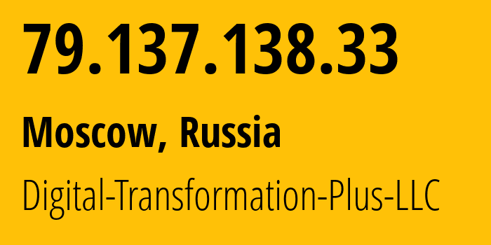 IP-адрес 79.137.138.33 (Москва, Москва, Россия) определить местоположение, координаты на карте, ISP провайдер AS61178 Digital-Transformation-Plus-LLC // кто провайдер айпи-адреса 79.137.138.33