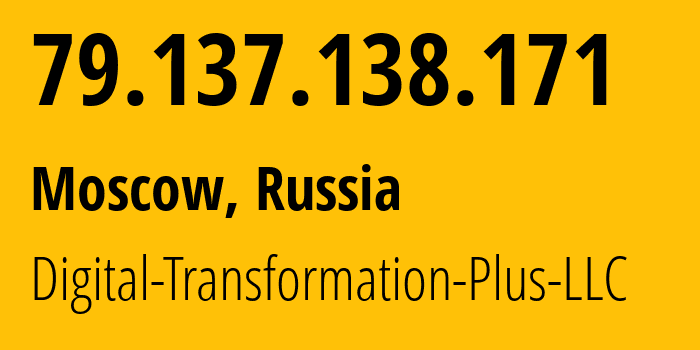 IP address 79.137.138.171 (Moscow, Moscow, Russia) get location, coordinates on map, ISP provider AS61178 Digital-Transformation-Plus-LLC // who is provider of ip address 79.137.138.171, whose IP address