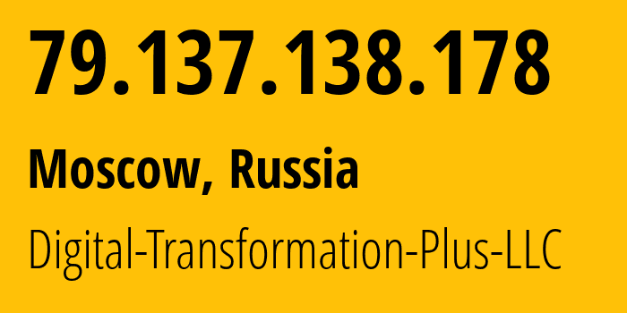 IP address 79.137.138.178 (Moscow, Moscow, Russia) get location, coordinates on map, ISP provider AS61178 Digital-Transformation-Plus-LLC // who is provider of ip address 79.137.138.178, whose IP address