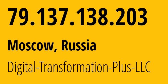 IP address 79.137.138.203 (Moscow, Moscow, Russia) get location, coordinates on map, ISP provider AS61178 Digital-Transformation-Plus-LLC // who is provider of ip address 79.137.138.203, whose IP address