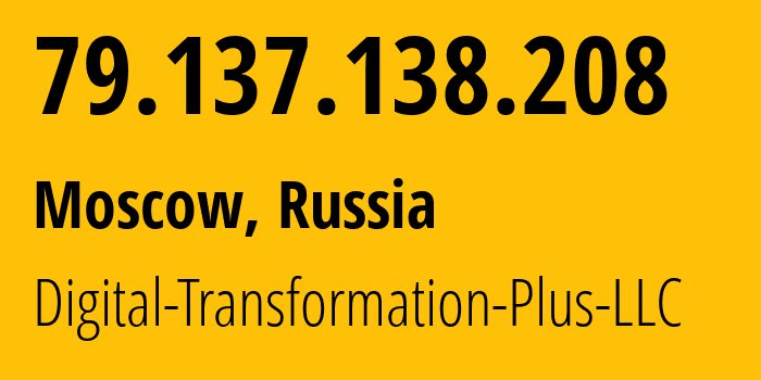 IP address 79.137.138.208 (Moscow, Moscow, Russia) get location, coordinates on map, ISP provider AS61178 Digital-Transformation-Plus-LLC // who is provider of ip address 79.137.138.208, whose IP address