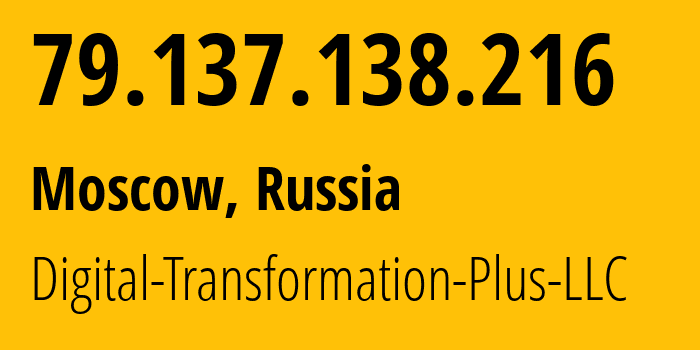 IP address 79.137.138.216 (Moscow, Moscow, Russia) get location, coordinates on map, ISP provider AS61178 Digital-Transformation-Plus-LLC // who is provider of ip address 79.137.138.216, whose IP address