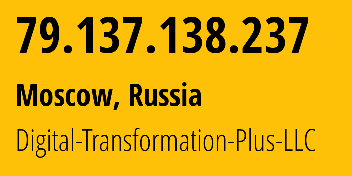 IP address 79.137.138.237 (Moscow, Moscow, Russia) get location, coordinates on map, ISP provider AS61178 Digital-Transformation-Plus-LLC // who is provider of ip address 79.137.138.237, whose IP address