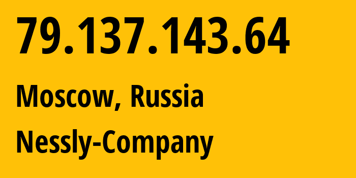 IP-адрес 79.137.143.64 (Москва, Москва, Россия) определить местоположение, координаты на карте, ISP провайдер AS61178 Nessly-Company // кто провайдер айпи-адреса 79.137.143.64