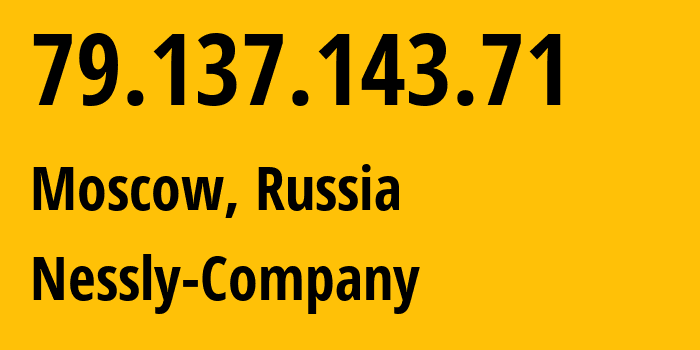 IP address 79.137.143.71 (Moscow, Moscow, Russia) get location, coordinates on map, ISP provider AS61178 Nessly-Company // who is provider of ip address 79.137.143.71, whose IP address