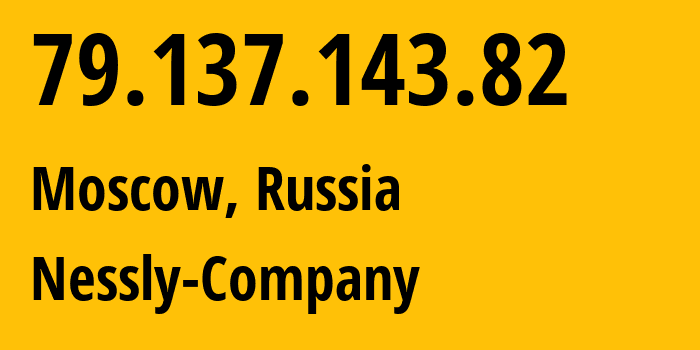 IP-адрес 79.137.143.82 (Москва, Москва, Россия) определить местоположение, координаты на карте, ISP провайдер AS61178 Nessly-Company // кто провайдер айпи-адреса 79.137.143.82