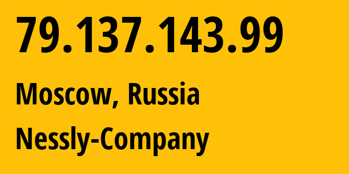 IP address 79.137.143.99 (Moscow, Moscow, Russia) get location, coordinates on map, ISP provider AS61178 Nessly-Company // who is provider of ip address 79.137.143.99, whose IP address