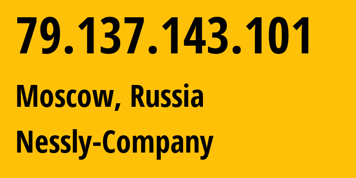 IP-адрес 79.137.143.101 (Москва, Москва, Россия) определить местоположение, координаты на карте, ISP провайдер AS61178 Nessly-Company // кто провайдер айпи-адреса 79.137.143.101