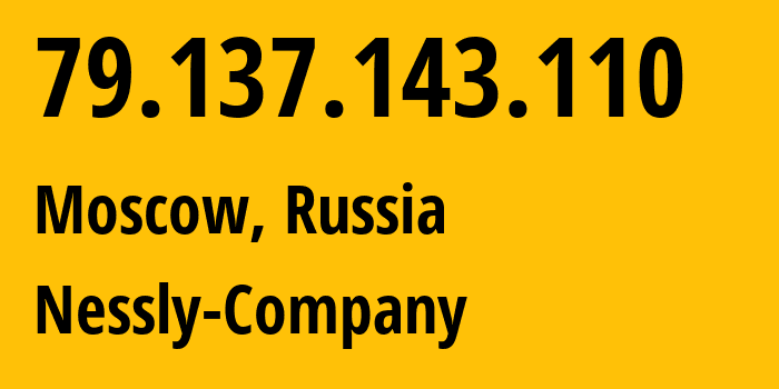 IP address 79.137.143.110 (Moscow, Moscow, Russia) get location, coordinates on map, ISP provider AS61178 Nessly-Company // who is provider of ip address 79.137.143.110, whose IP address