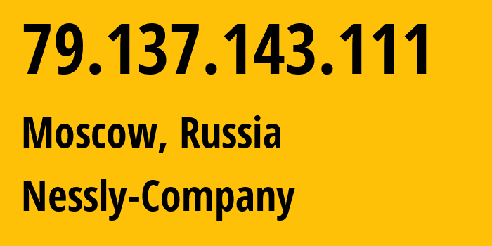 IP-адрес 79.137.143.111 (Москва, Москва, Россия) определить местоположение, координаты на карте, ISP провайдер AS61178 Nessly-Company // кто провайдер айпи-адреса 79.137.143.111