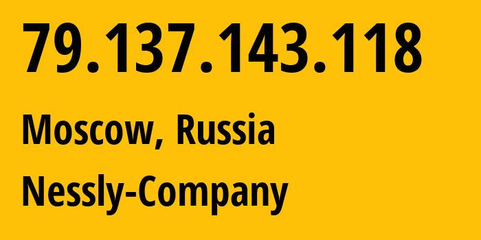 IP-адрес 79.137.143.118 (Москва, Москва, Россия) определить местоположение, координаты на карте, ISP провайдер AS61178 Nessly-Company // кто провайдер айпи-адреса 79.137.143.118