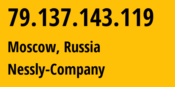 IP address 79.137.143.119 (Moscow, Moscow, Russia) get location, coordinates on map, ISP provider AS61178 Nessly-Company // who is provider of ip address 79.137.143.119, whose IP address