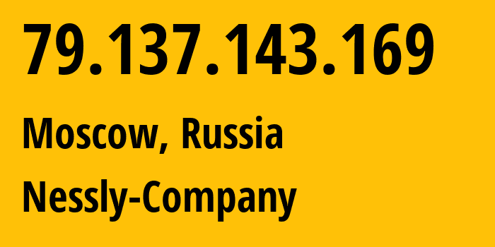 IP-адрес 79.137.143.169 (Москва, Москва, Россия) определить местоположение, координаты на карте, ISP провайдер AS61178 Nessly-Company // кто провайдер айпи-адреса 79.137.143.169
