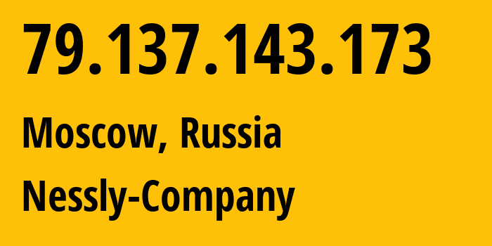 IP address 79.137.143.173 (Moscow, Moscow, Russia) get location, coordinates on map, ISP provider AS61178 Nessly-Company // who is provider of ip address 79.137.143.173, whose IP address