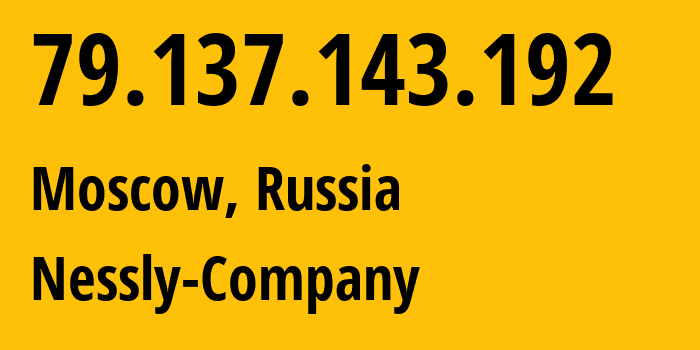 IP-адрес 79.137.143.192 (Москва, Москва, Россия) определить местоположение, координаты на карте, ISP провайдер AS61178 Nessly-Company // кто провайдер айпи-адреса 79.137.143.192