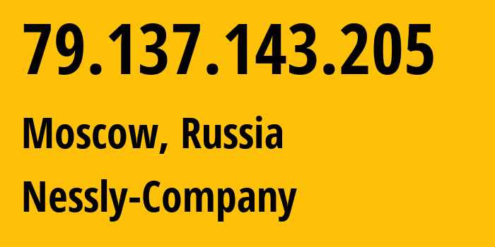 IP-адрес 79.137.143.205 (Москва, Москва, Россия) определить местоположение, координаты на карте, ISP провайдер AS61178 Nessly-Company // кто провайдер айпи-адреса 79.137.143.205