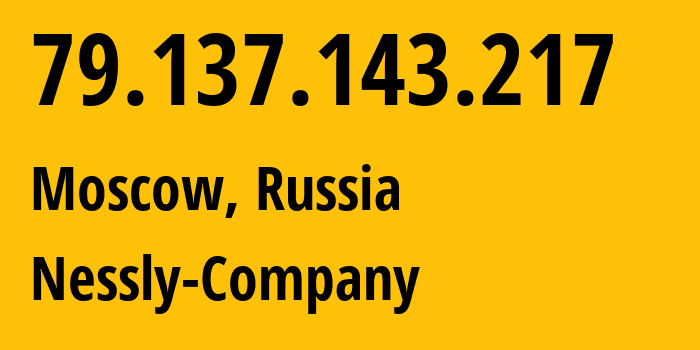 IP-адрес 79.137.143.217 (Москва, Москва, Россия) определить местоположение, координаты на карте, ISP провайдер AS61178 Nessly-Company // кто провайдер айпи-адреса 79.137.143.217