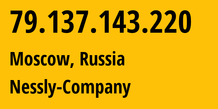 IP-адрес 79.137.143.220 (Москва, Москва, Россия) определить местоположение, координаты на карте, ISP провайдер AS61178 Nessly-Company // кто провайдер айпи-адреса 79.137.143.220