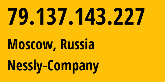 IP-адрес 79.137.143.227 (Москва, Москва, Россия) определить местоположение, координаты на карте, ISP провайдер AS61178 Nessly-Company // кто провайдер айпи-адреса 79.137.143.227