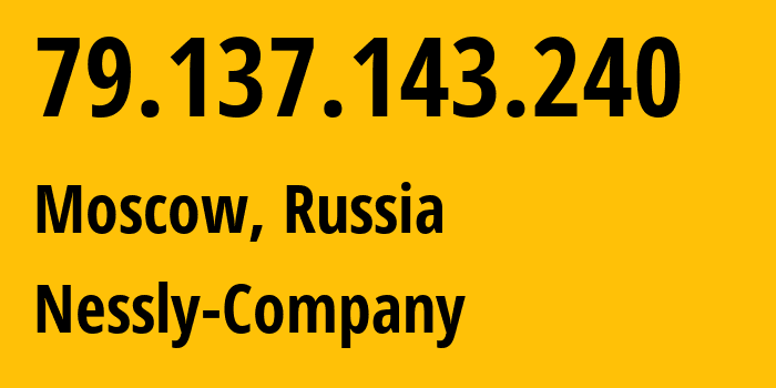 IP-адрес 79.137.143.240 (Москва, Москва, Россия) определить местоположение, координаты на карте, ISP провайдер AS61178 Nessly-Company // кто провайдер айпи-адреса 79.137.143.240