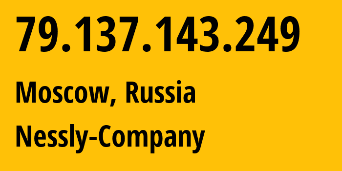 IP-адрес 79.137.143.249 (Москва, Москва, Россия) определить местоположение, координаты на карте, ISP провайдер AS61178 Nessly-Company // кто провайдер айпи-адреса 79.137.143.249