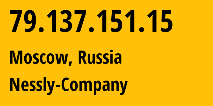 IP address 79.137.151.15 (Moscow, Moscow, Russia) get location, coordinates on map, ISP provider AS61178 Nessly-Company // who is provider of ip address 79.137.151.15, whose IP address