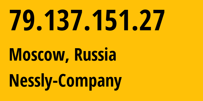 IP address 79.137.151.27 (Moscow, Moscow, Russia) get location, coordinates on map, ISP provider AS61178 Nessly-Company // who is provider of ip address 79.137.151.27, whose IP address