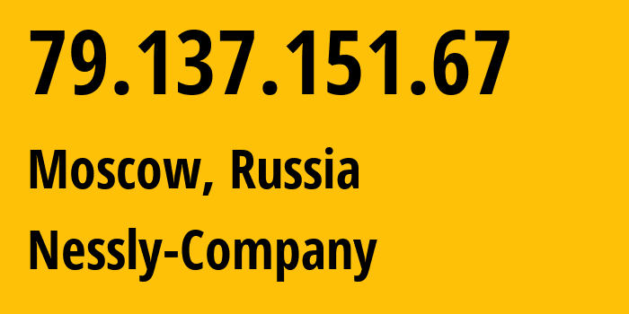 IP address 79.137.151.67 (Moscow, Moscow, Russia) get location, coordinates on map, ISP provider AS61178 Nessly-Company // who is provider of ip address 79.137.151.67, whose IP address