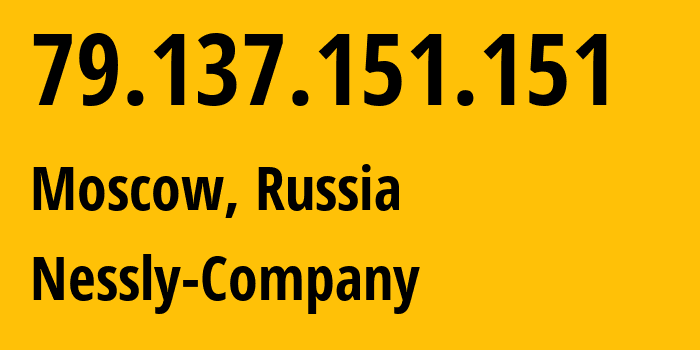 IP-адрес 79.137.151.151 (Москва, Москва, Россия) определить местоположение, координаты на карте, ISP провайдер AS61178 Nessly-Company // кто провайдер айпи-адреса 79.137.151.151