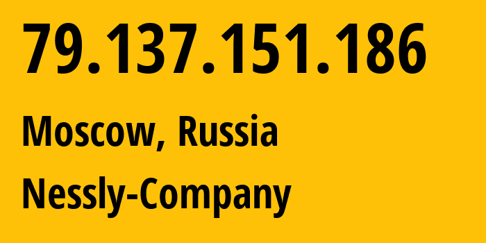 IP address 79.137.151.186 (Moscow, Moscow, Russia) get location, coordinates on map, ISP provider AS61178 Nessly-Company // who is provider of ip address 79.137.151.186, whose IP address