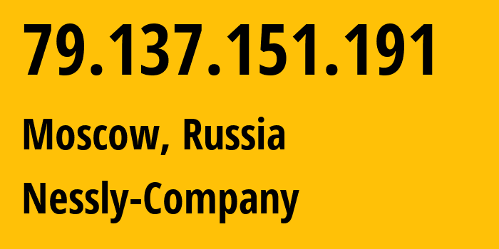 IP address 79.137.151.191 (Moscow, Moscow, Russia) get location, coordinates on map, ISP provider AS61178 Nessly-Company // who is provider of ip address 79.137.151.191, whose IP address