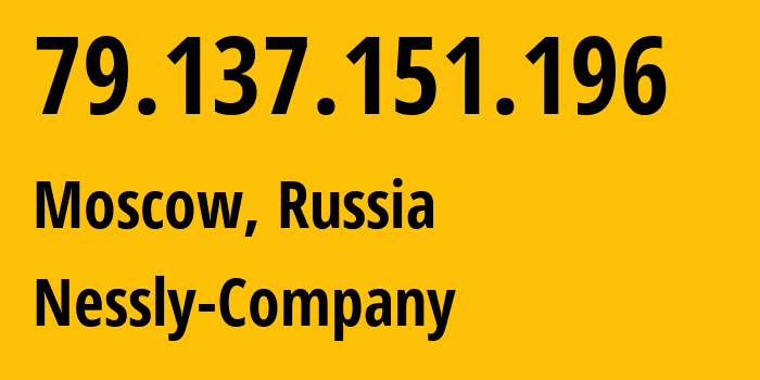 IP address 79.137.151.196 (Moscow, Moscow, Russia) get location, coordinates on map, ISP provider AS61178 Nessly-Company // who is provider of ip address 79.137.151.196, whose IP address