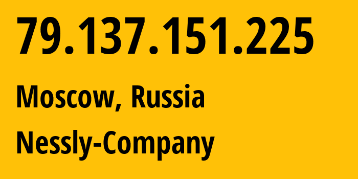 IP address 79.137.151.225 (Moscow, Moscow, Russia) get location, coordinates on map, ISP provider AS61178 Nessly-Company // who is provider of ip address 79.137.151.225, whose IP address