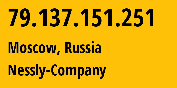 IP-адрес 79.137.151.251 (Москва, Москва, Россия) определить местоположение, координаты на карте, ISP провайдер AS61178 Nessly-Company // кто провайдер айпи-адреса 79.137.151.251
