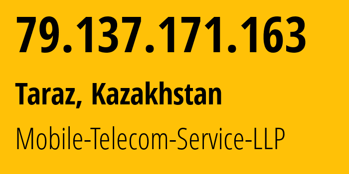 IP address 79.137.171.163 (Taraz, Zhambyl Oblysy, Kazakhstan) get location, coordinates on map, ISP provider AS48503 Mobile-Telecom-Service-LLP // who is provider of ip address 79.137.171.163, whose IP address
