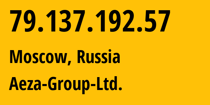 IP address 79.137.192.57 (Moscow, Moscow, Russia) get location, coordinates on map, ISP provider AS216246 Aeza-Group-Ltd. // who is provider of ip address 79.137.192.57, whose IP address